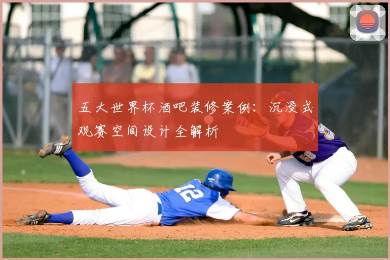 五大世界杯酒吧装修案例：沉浸式观赛空间设计全解析