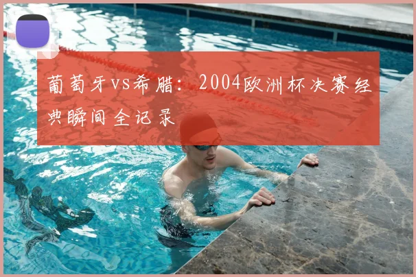 葡萄牙vs希腊：2004欧洲杯决赛经典瞬间全记录