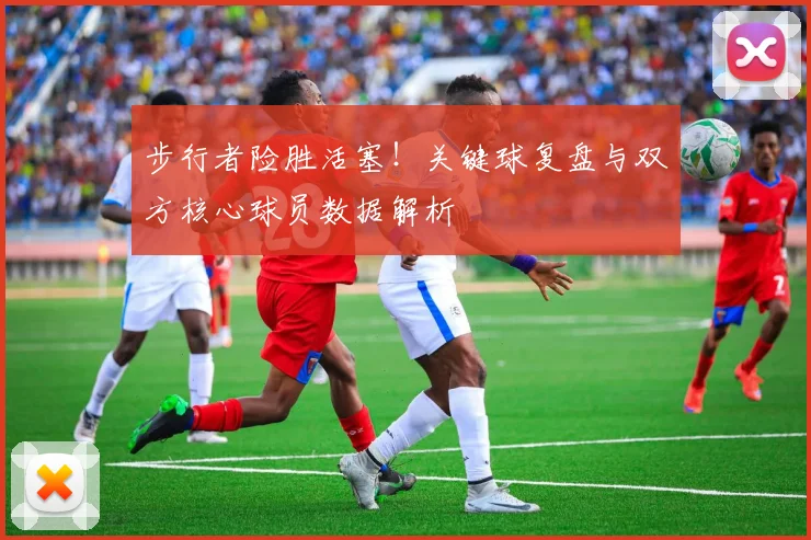 步行者险胜活塞！关键球复盘与双方核心球员数据解析